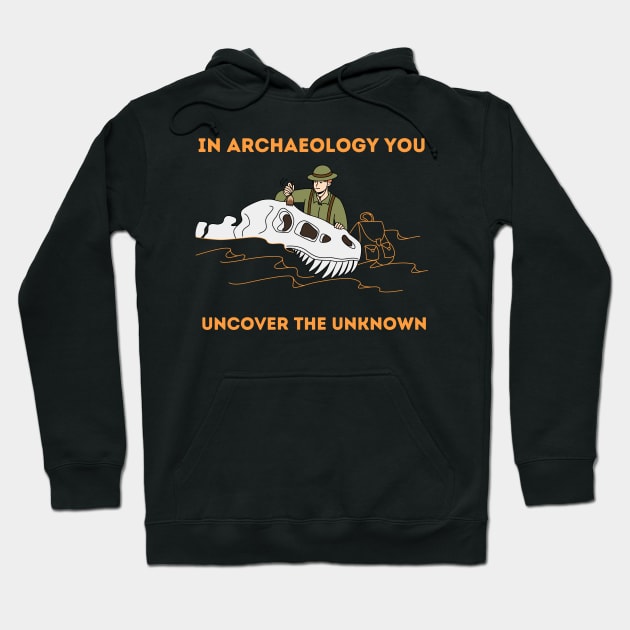 In Archaeology you uncover the unkown - Archaeologist Hoodie by Syntax Wear